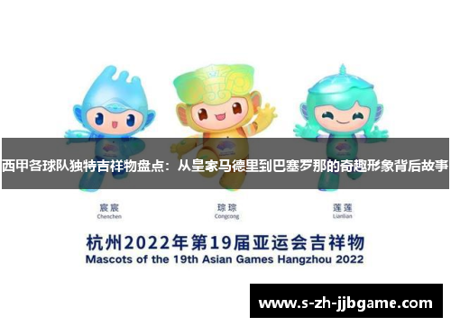 西甲各球队独特吉祥物盘点：从皇家马德里到巴塞罗那的奇趣形象背后故事