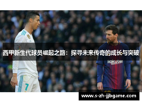 西甲新生代球员崛起之路：探寻未来传奇的成长与突破