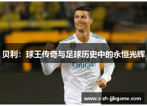 贝利:球王传奇与足球历史中的永恒光辉 贝利:球王传奇与足球历史中的永恒光辉