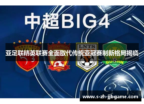 亚足联精英联赛全面取代传统亚冠赛制新格局揭晓