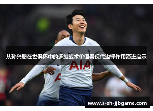 从孙兴慜在世俱杯中的多维战术价值看现代边锋作用演进启示