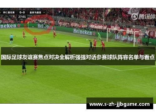 国际足球友谊赛焦点对决全解析强强对话参赛球队阵容名单与看点