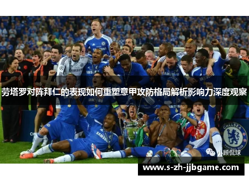 劳塔罗对阵拜仁的表现如何重塑意甲攻防格局解析影响力深度观察
